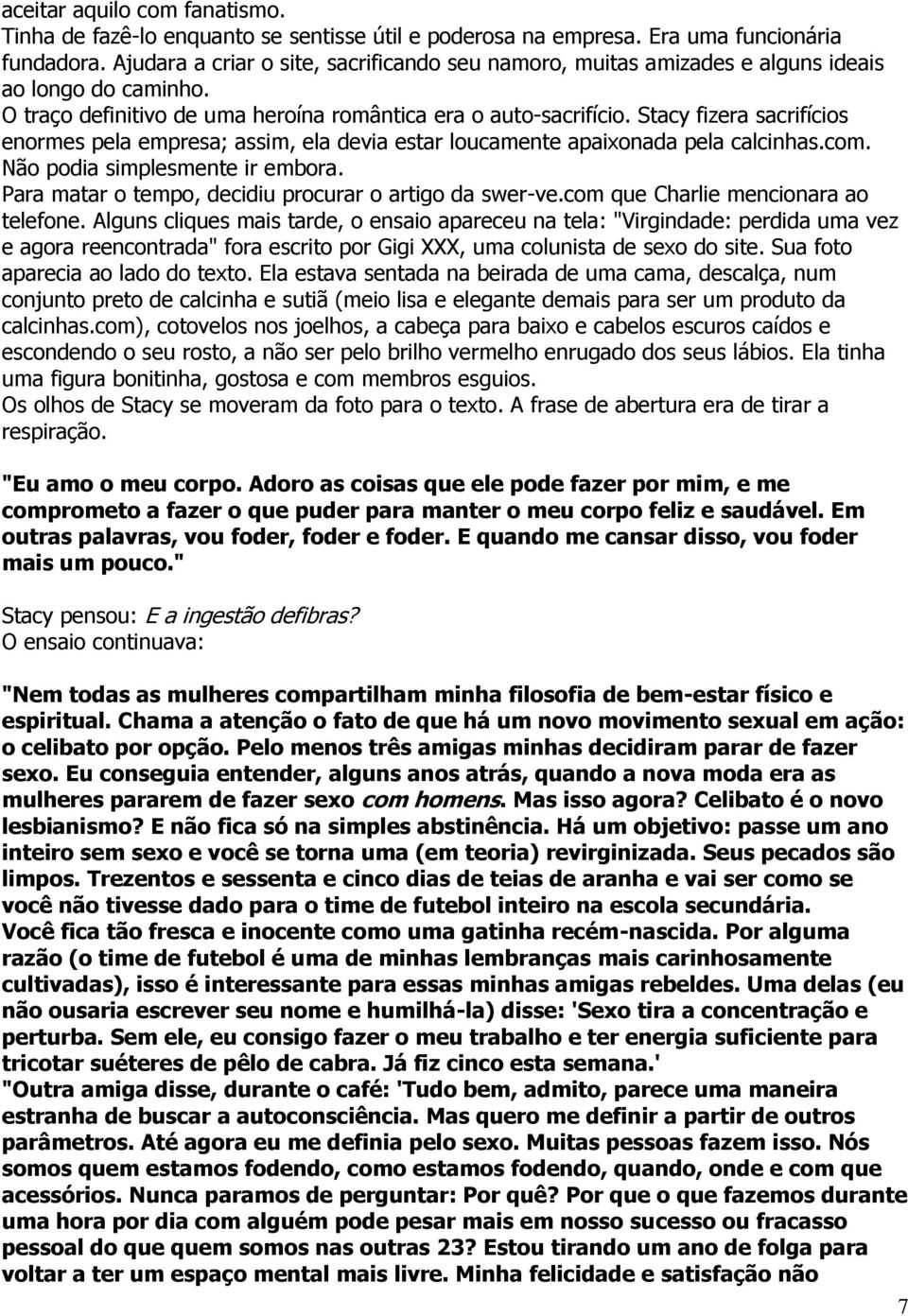 Stacy fizera sacrifícios enormes pela empresa; assim, ela devia estar loucamente apaixonada pela calcinhas.com. Não podia simplesmente ir embora.