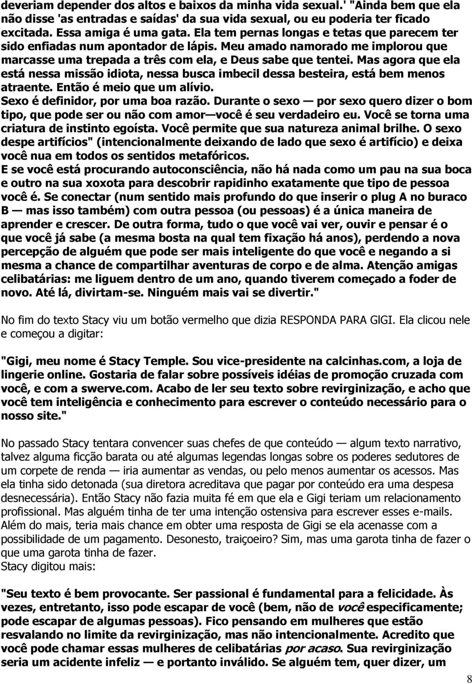 Mas agora que ela está nessa missão idiota, nessa busca imbecil dessa besteira, está bem menos atraente. Então é meio que um alívio. Sexo é definidor, por uma boa razão.