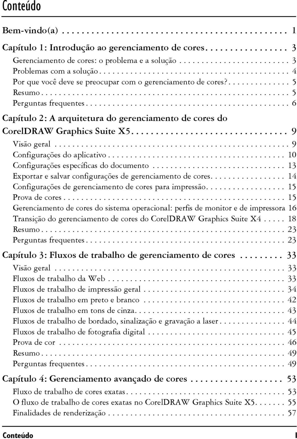 ....................................................... 5 Perguntas frequentes.............................................. 6 Capítulo 2: A arquitetura do gerenciamento de cores do CorelDRAW Graphics Suite X5.