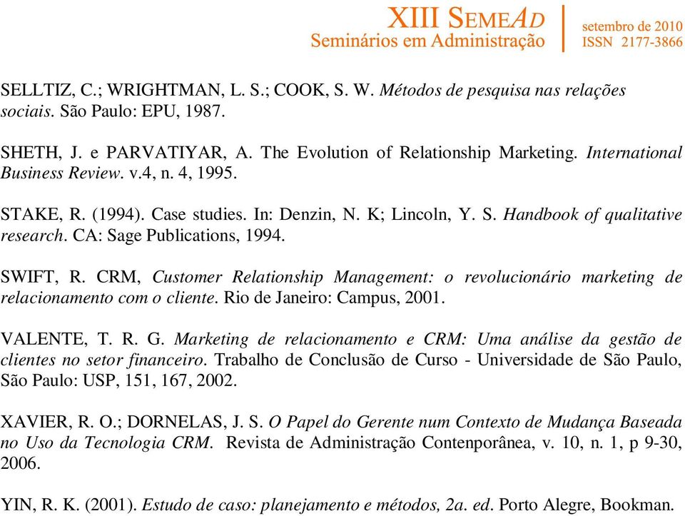 CRM, Customer Relationship Management: o revolucionário marketing de relacionamento com o cliente. Rio de Janeiro: Campus, 2001. VALENTE, T. R. G.