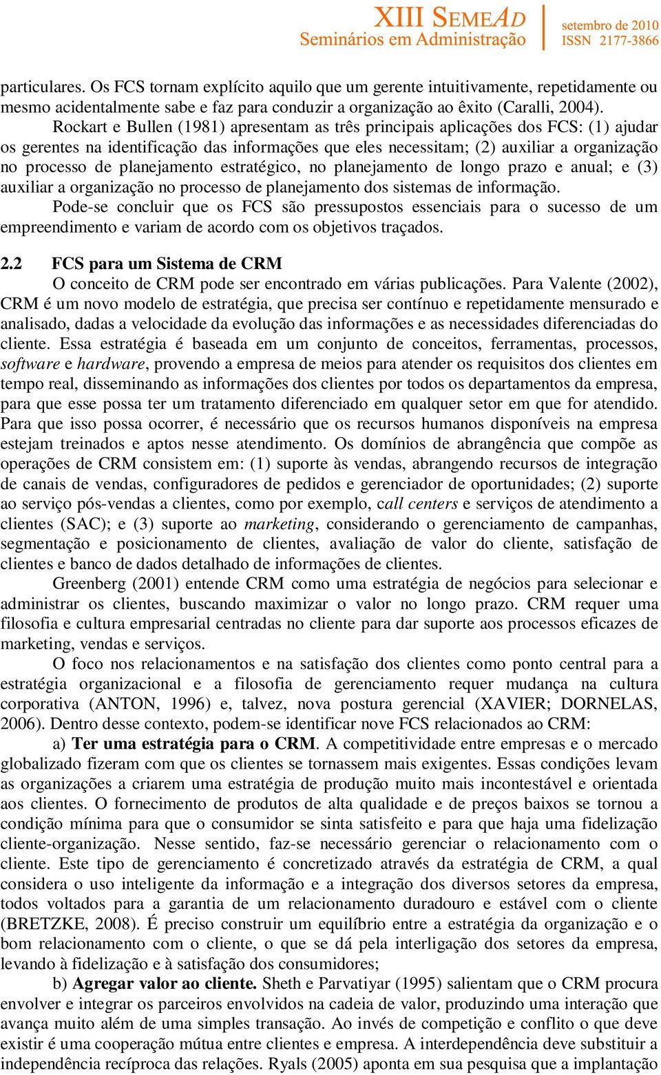 planejamento estratégico, no planejamento de longo prazo e anual; e (3) auxiliar a organização no processo de planejamento dos sistemas de informação.