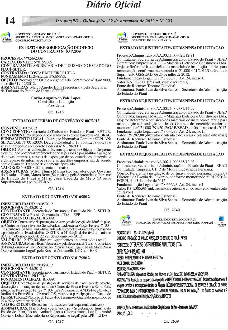 OBJETO: Prorrogar de Ofício a vigência do Contrato de nº 034/2009, até o dia 31 / 12/2012. ASSINATURAS: Marco Aurélio Bona (Secretário), pela Secretaria de Turismo do Estado do Piauí - SETUR.