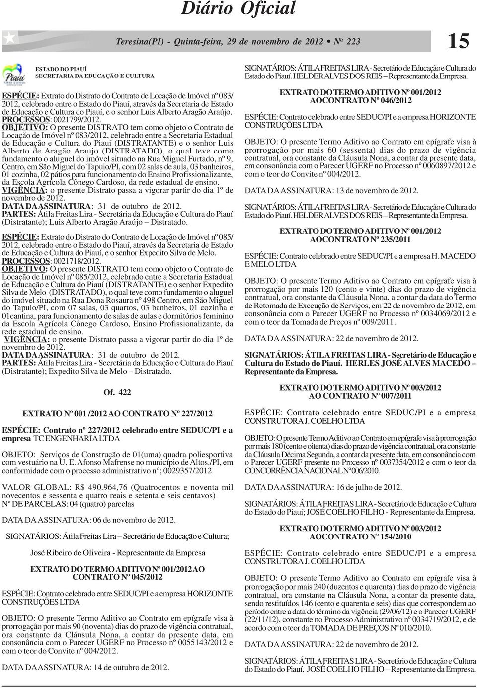 OBJETIVO: O presente DISTRATO tem como objeto o Contrato de Locação de Imóvel nº 083/2012, celebrado entre a Secretaria Estadual de Educação e Cultura do Piauí (DISTRATANTE) e o senhor Luis Alberto