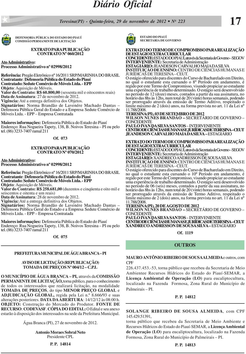 800,00 (sessenta mil e oitocentos reais) Data de Assinatura: 27 de novembro de 2012. Vigência: Até a entrega definitiva dos Objetos.