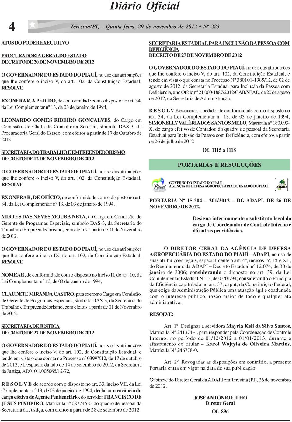 34, da Lei Complementar nº 13, de 03 de janeiro de 1994, LEONARDO GOMES RIBEIRO GONCALVES, do Cargo em Comissão, de Chefe de Consultoria Setorial, símbolo DAS-3, da Procuradoria Geral do Estado, com