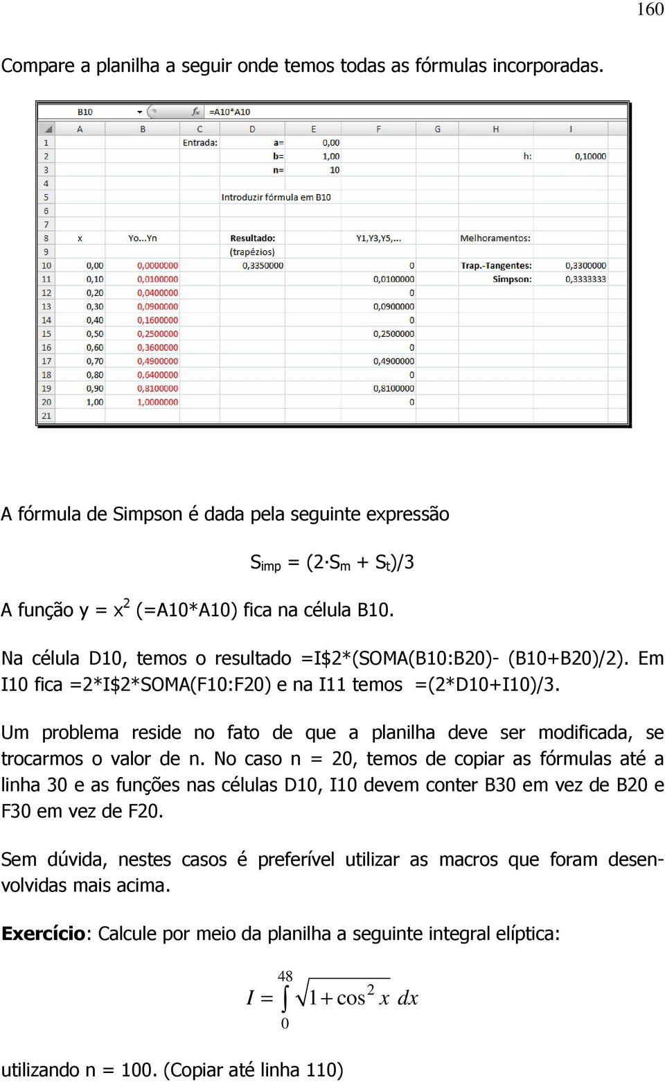 Um problema reside no fato de que a planilha deve ser modificada, se trocarmos o valor de n.