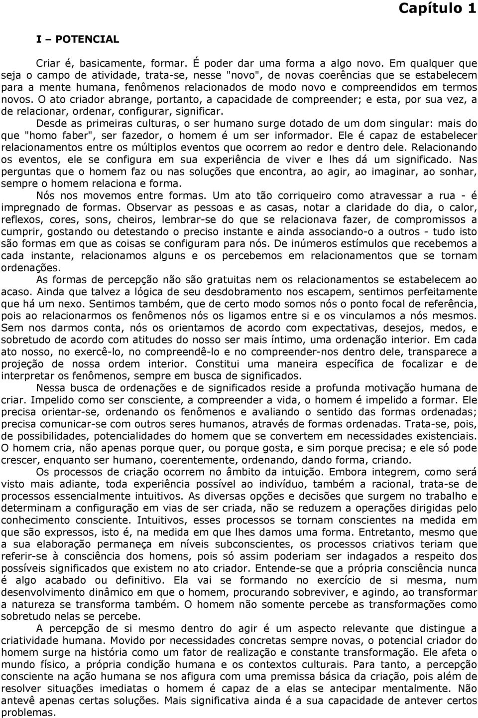 O ato criador abrange, portanto, a capacidade de compreender; e esta, por sua vez, a de relacionar, ordenar, configurar, significar.