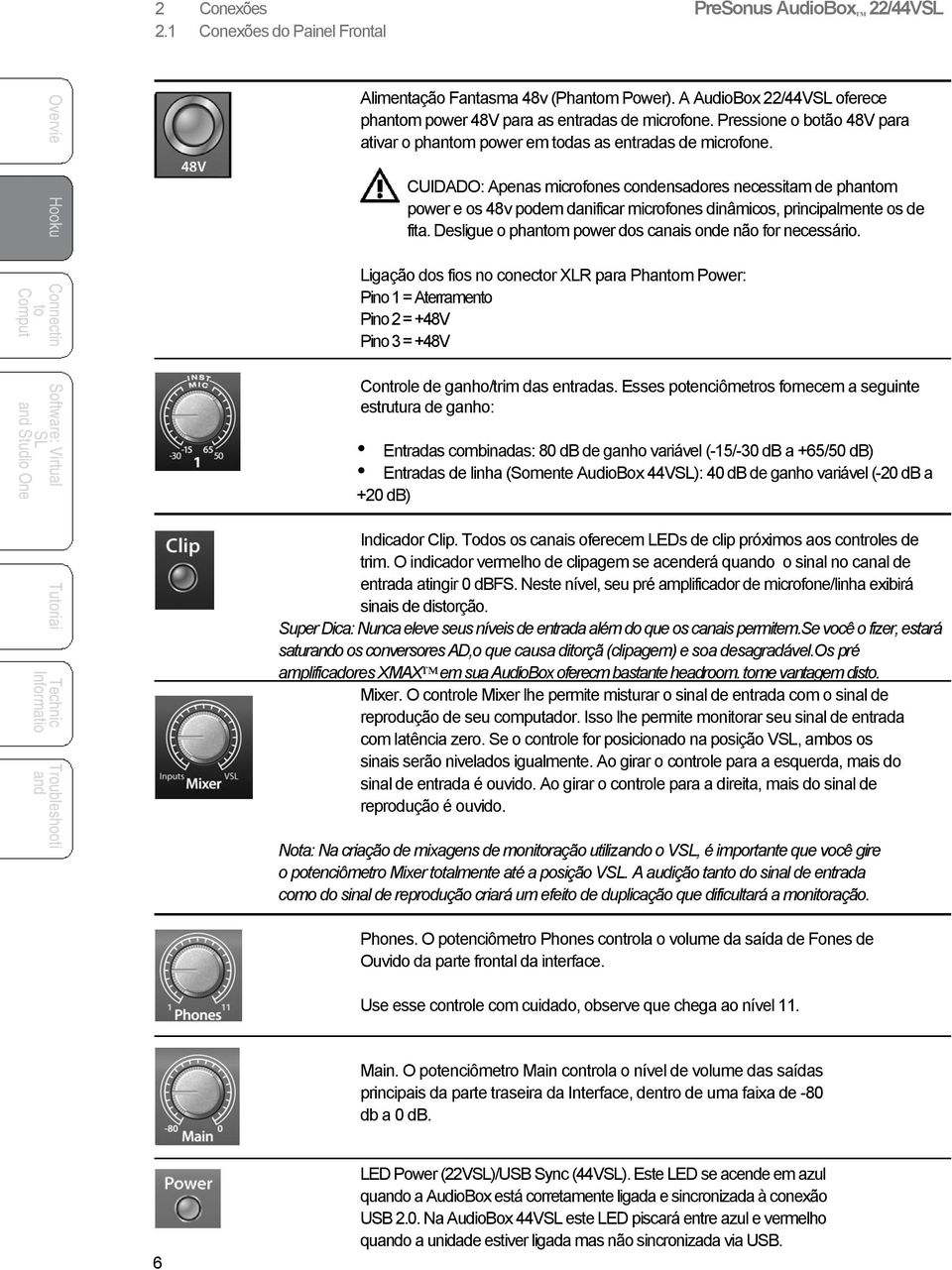 CUIDADO: Apenas microfones condensadores necessitam de phanm power e os 48v podem danificar microfones dinâmicos, principalmente os de fita. Desligue o phanm power dos canais onde não for necessário.