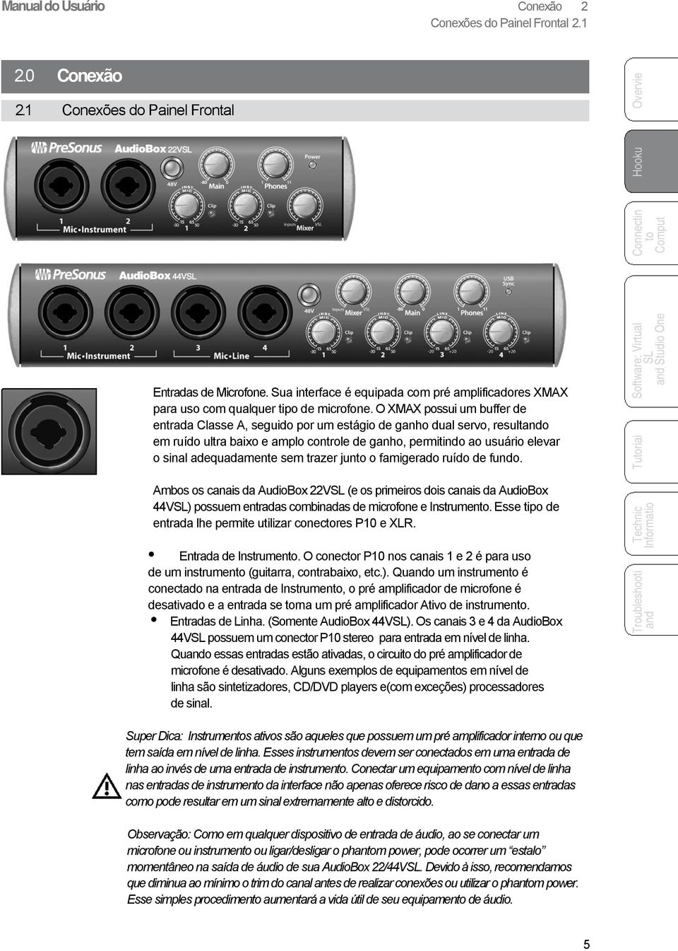 O XMAX possui um buffer de entrada Classe A, seguido por um estágio de ganho dual servo, resul em ruído ultra baixo e amplo controle de ganho, permitindo ao usuário elevar o sinal adequadamente sem