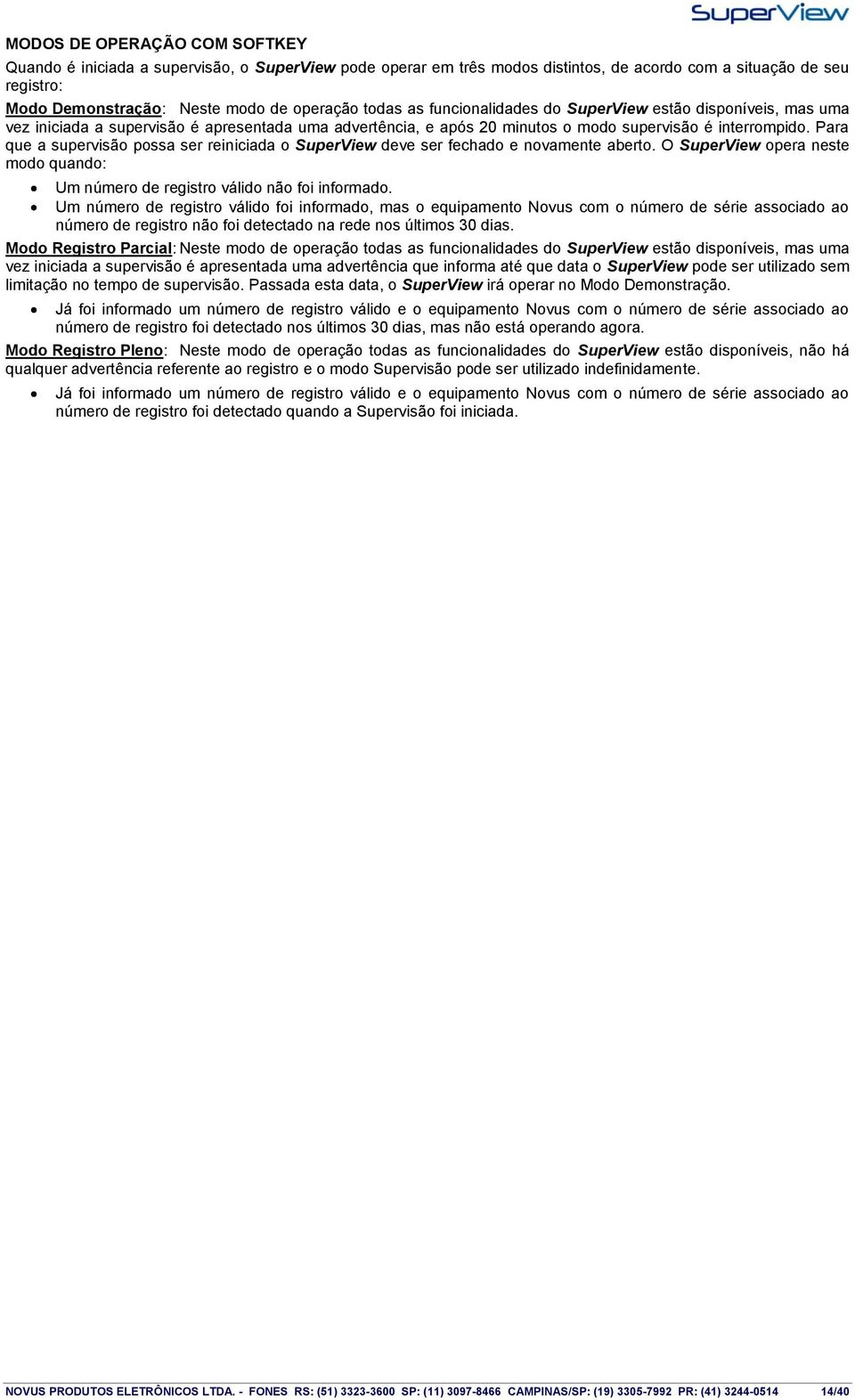 Para que a supervisão possa ser reiniciada o SuperView deve ser fechado e novamente aberto. O SuperView opera neste modo quando: Um número de registro válido não foi informado.