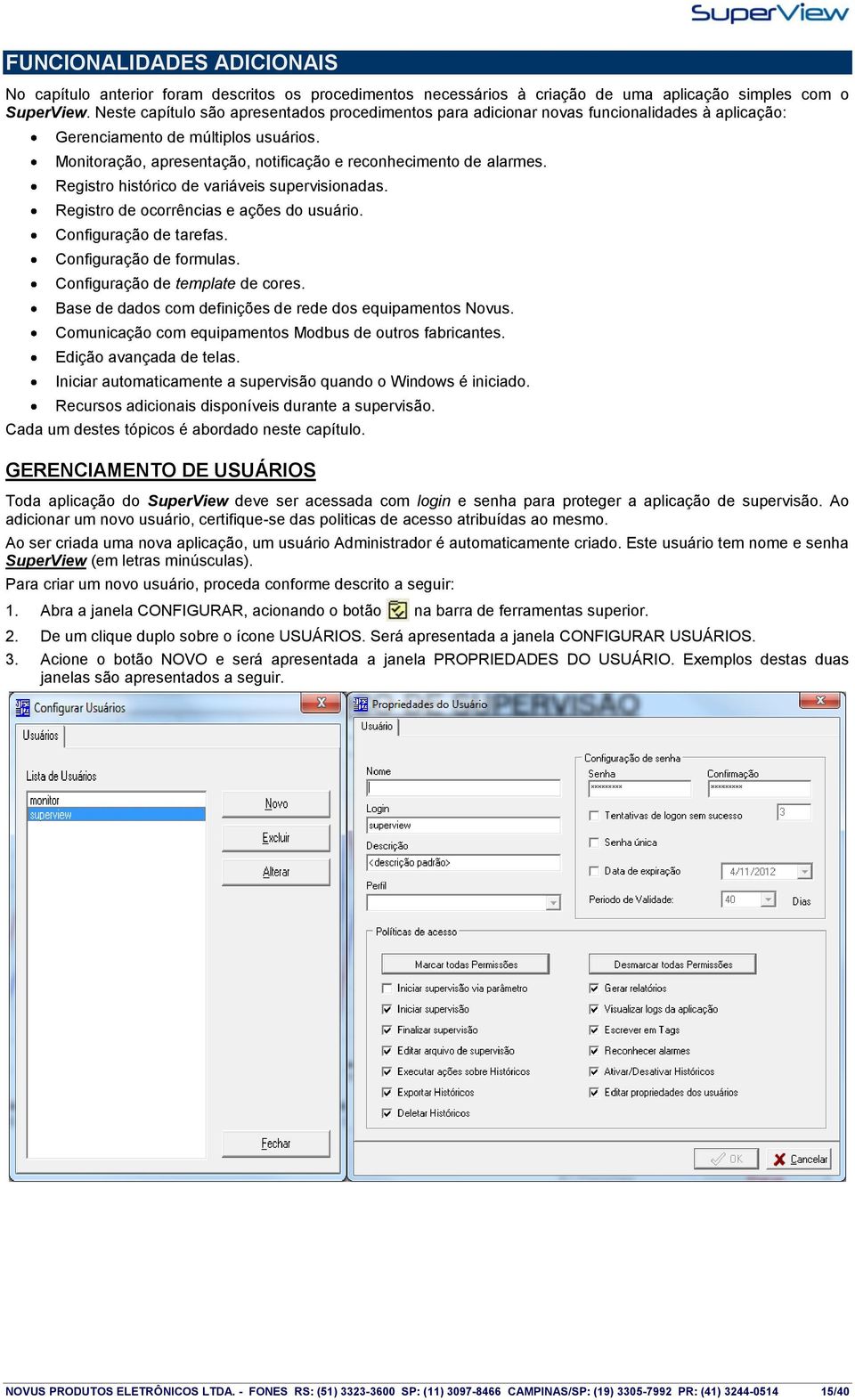 Registro histórico de variáveis supervisionadas. Registro de ocorrências e ações do usuário. Configuração de tarefas. Configuração de formulas. Configuração de template de cores.