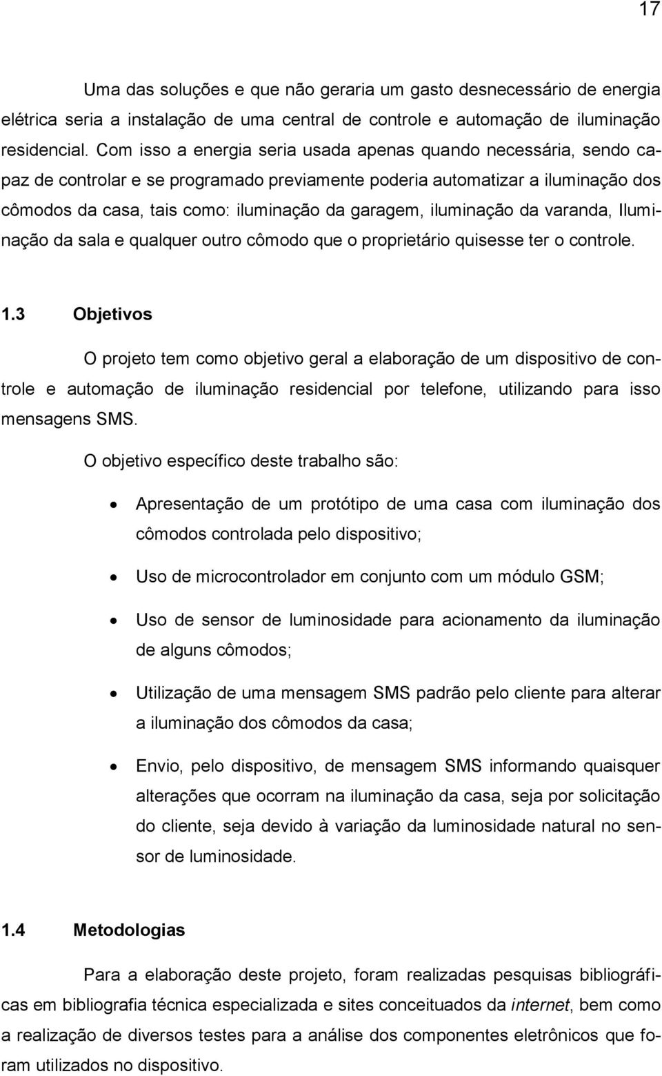 iluminação da varanda, Iluminação da sala e qualquer outro cômodo que o proprietário quisesse ter o controle. 1.