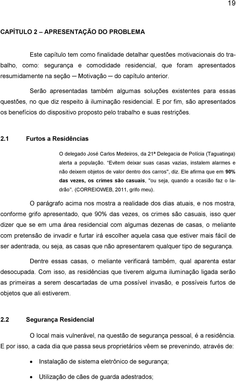 E por fim, são apresentados os benefícios do dispositivo proposto pelo trabalho e suas restrições. 2.