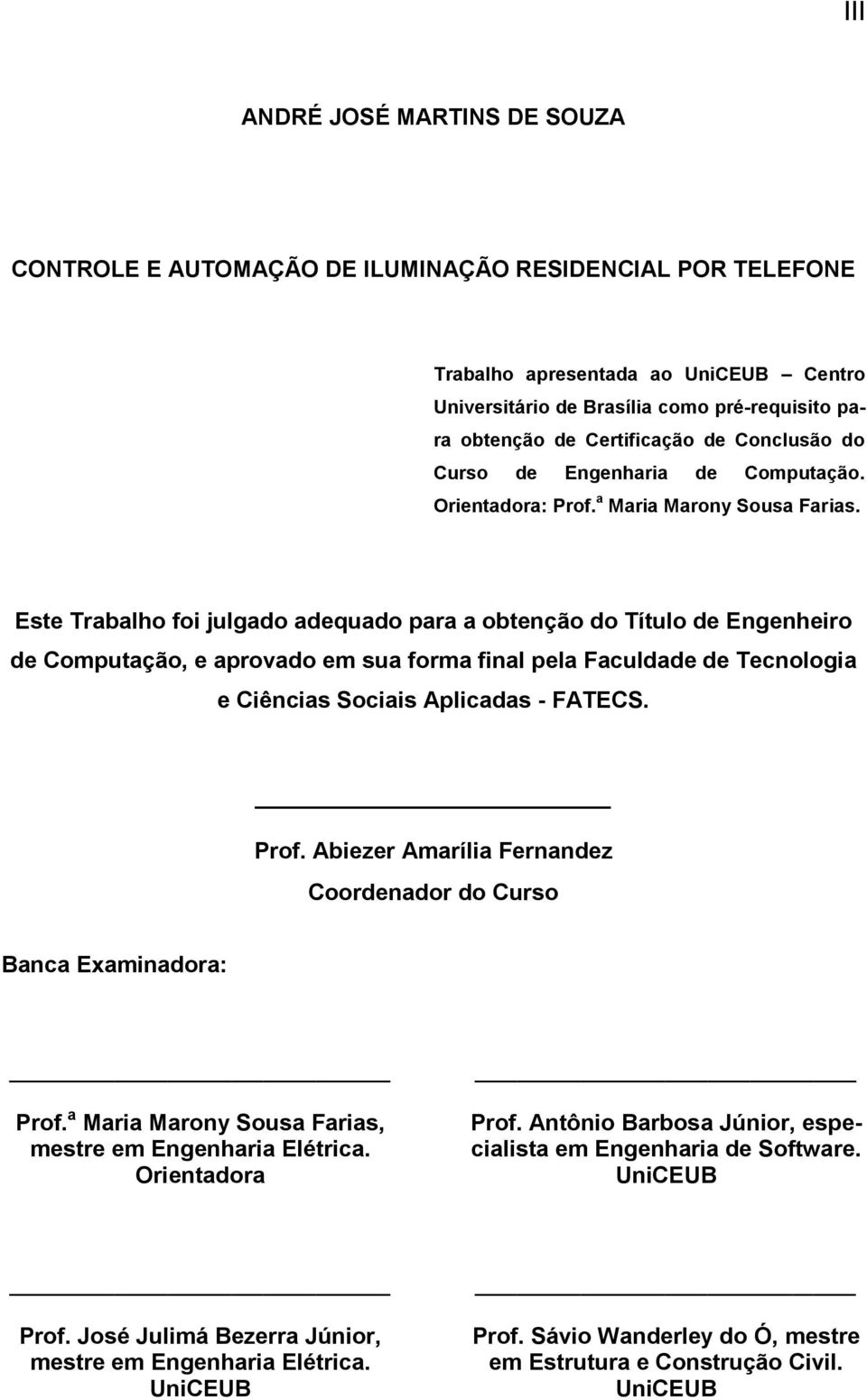 Este Trabalho foi julgado adequado para a obtenção do Título de Engenheiro de Computação, e aprovado em sua forma final pela Faculdade de Tecnologia e Ciências Sociais Aplicadas - FATECS. Prof.