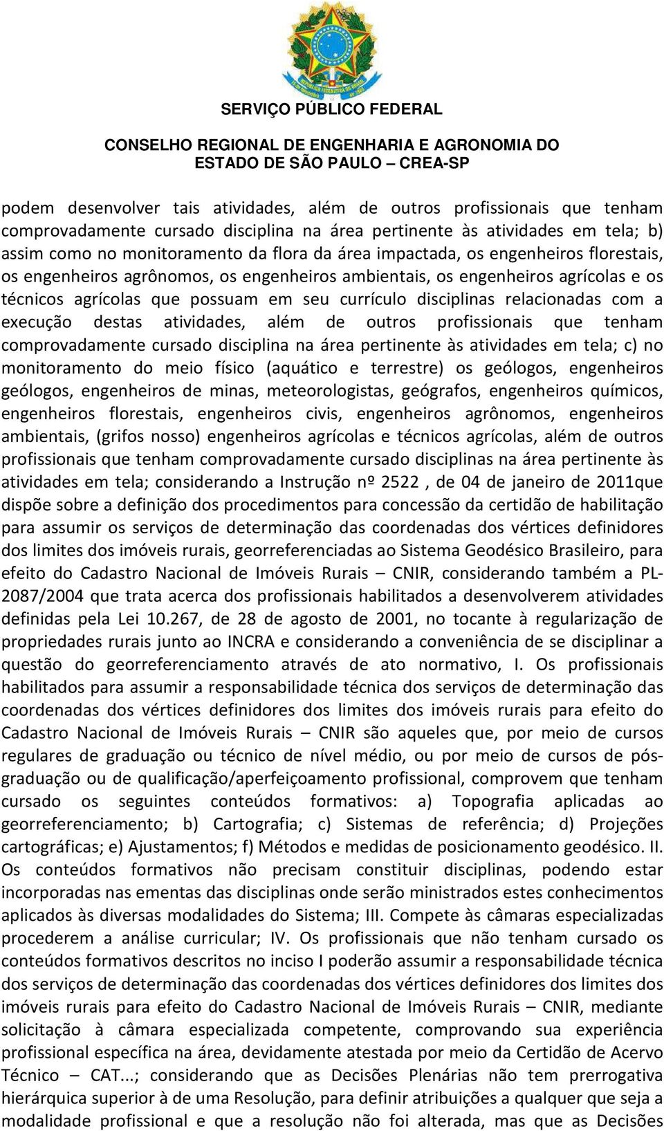 execução destas atividades, além de outros profissionais que tenham comprovadamente cursado disciplina na área pertinente às atividades em tela; c) no monitoramento do meio físico (aquático e