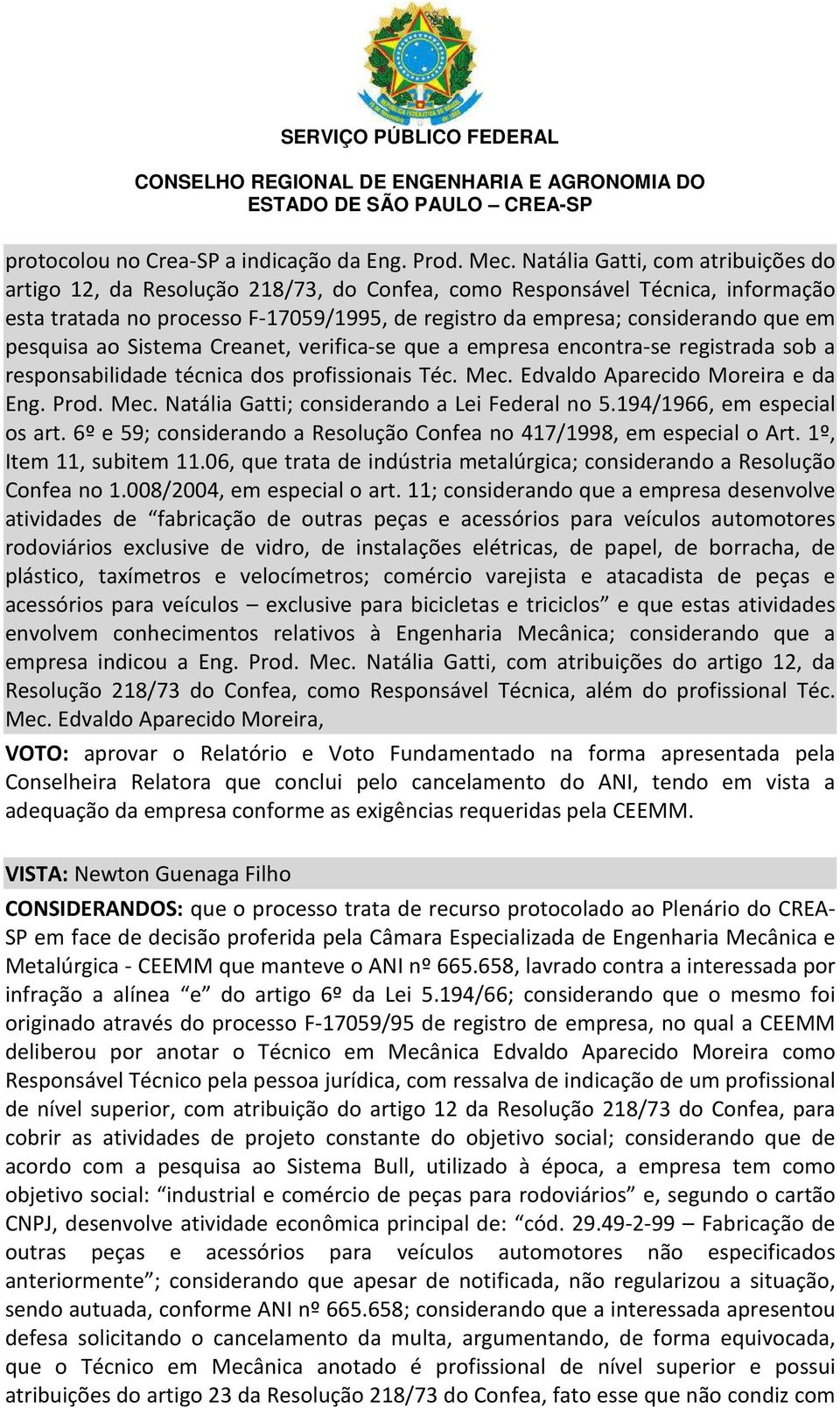 pesquisa ao Sistema Creanet, verifica-se que a empresa encontra-se registrada sob a responsabilidade técnica dos profissionais Téc. Mec. Edvaldo Aparecido Moreira e da Prod. Mec. Natália Gatti; considerando a Lei Federal no 5.