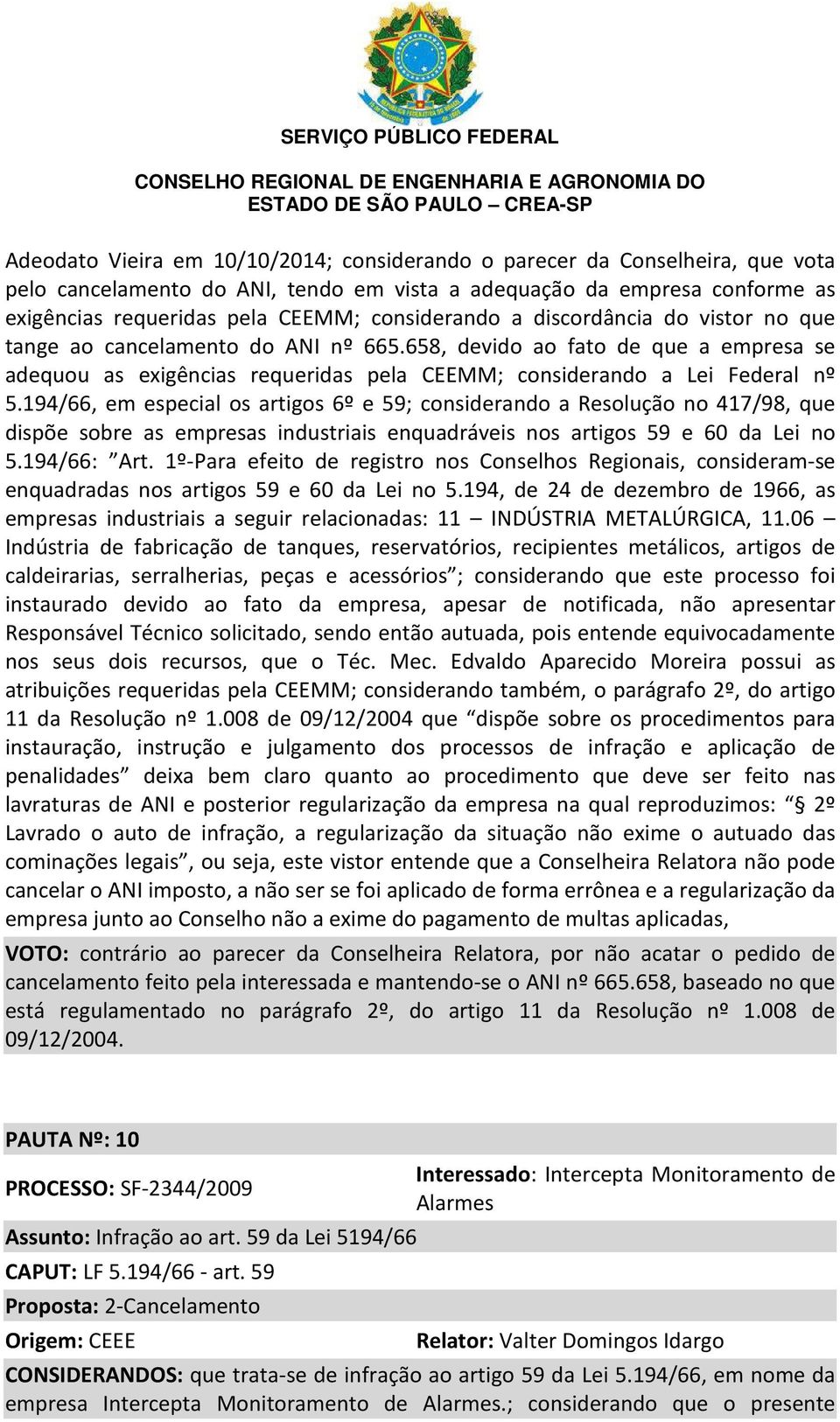 194/66, em especial os artigos 6º e 59; considerando a Resolução no 417/98, que dispõe sobre as empresas industriais enquadráveis nos artigos 59 e 60 da Lei no 5.194/66: Art.