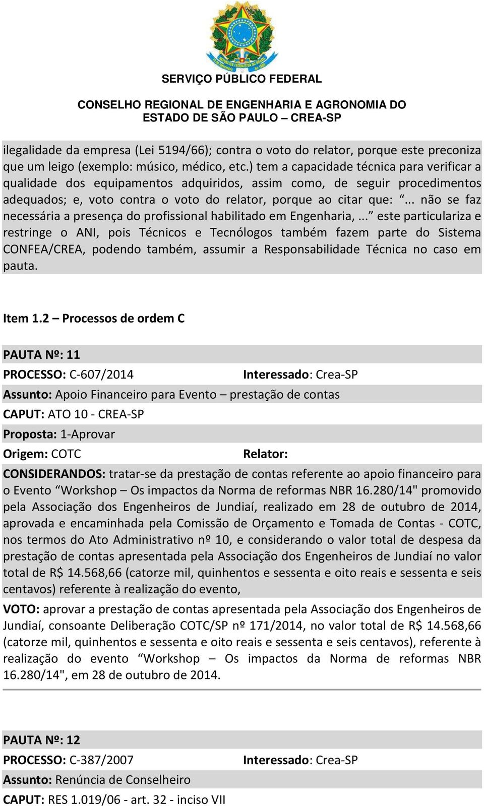 .. não se faz necessária a presença do profissional habilitado em Engenharia,.