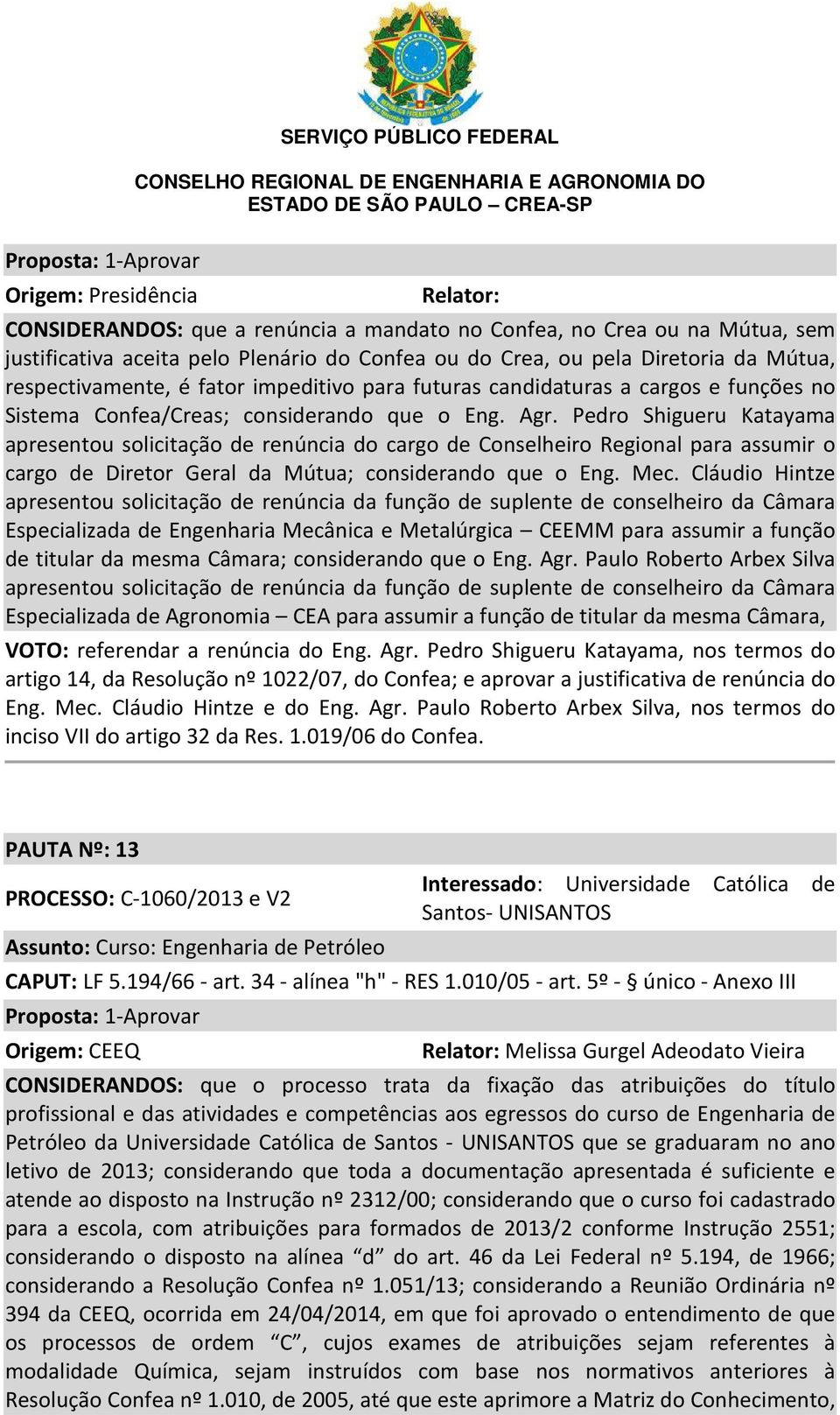 Pedro Shigueru Katayama apresentou solicitação de renúncia do cargo de Conselheiro Regional para assumir o cargo de Diretor Geral da Mútua; considerando que o Mec.