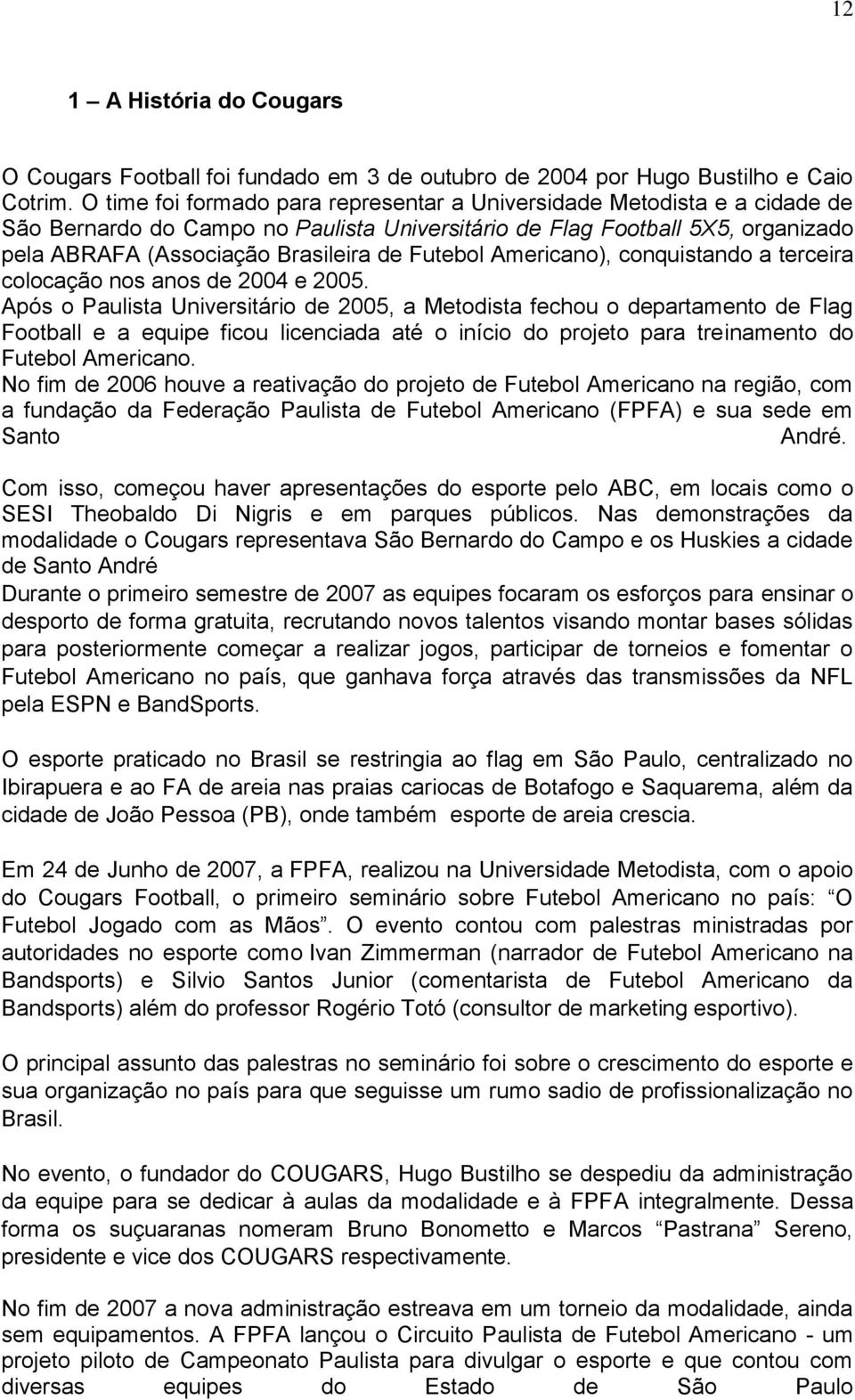 Futebol Americano), conquistando a terceira colocação nos anos de 2004 e 2005.