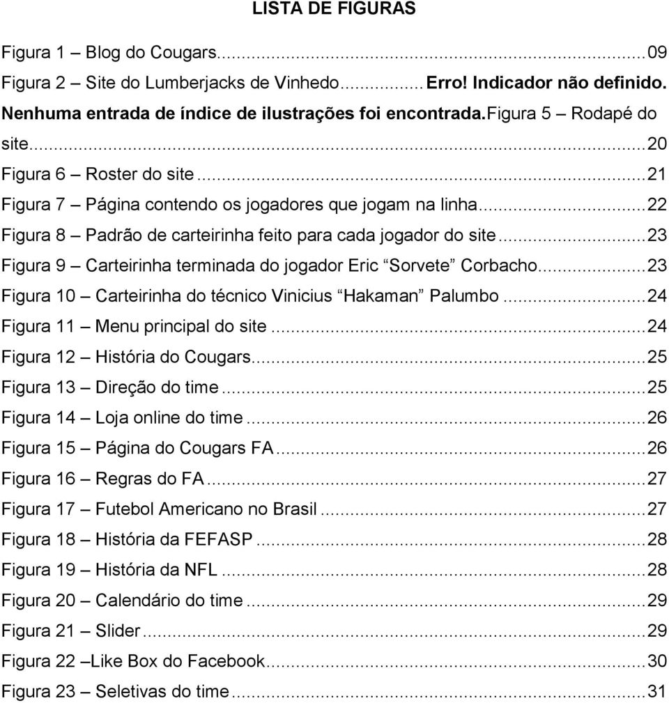 .. 23 Figura 9 Carteirinha terminada do jogador Eric Sorvete Corbacho... 23 Figura 10 Carteirinha do técnico Vinicius Hakaman Palumbo... 24 Figura 11 Menu principal do site.