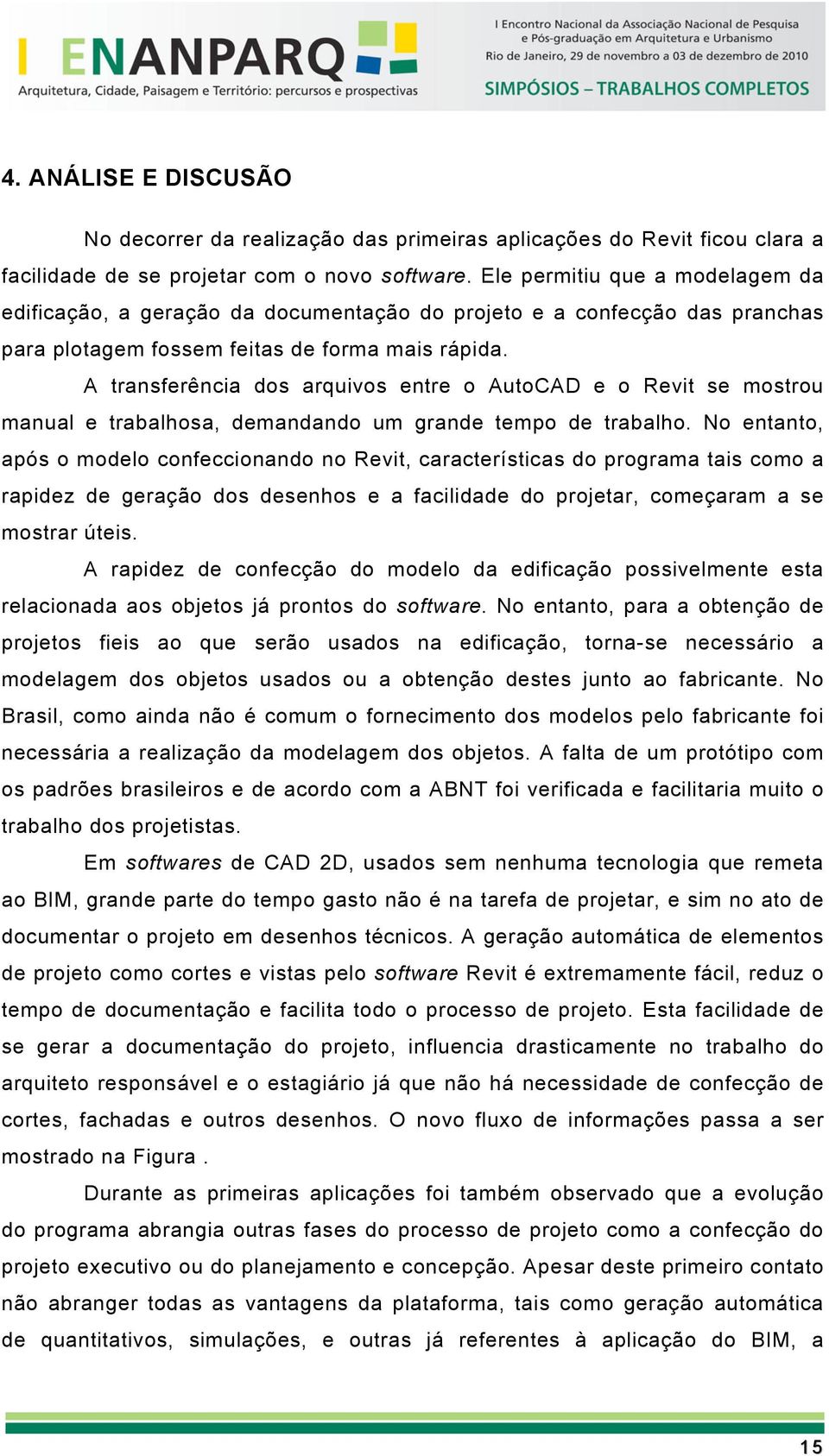 A transferência dos arquivos entre o AutoCAD e o Revit se mostrou manual e trabalhosa, demandando um grande tempo de trabalho.