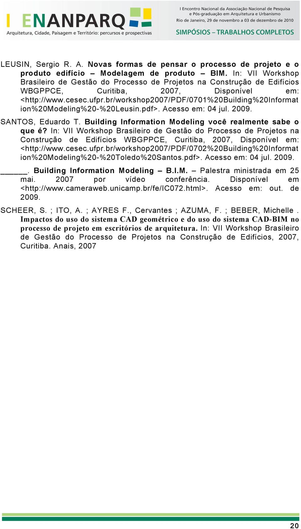 br/workshop2007/pdf/0701%20building%20informat ion%20modeling%20-%20leusin.pdf>. Acesso em: 04 jul. 2009. SANTOS, Eduardo T. Building Information Modeling você realmente sabe o que é?