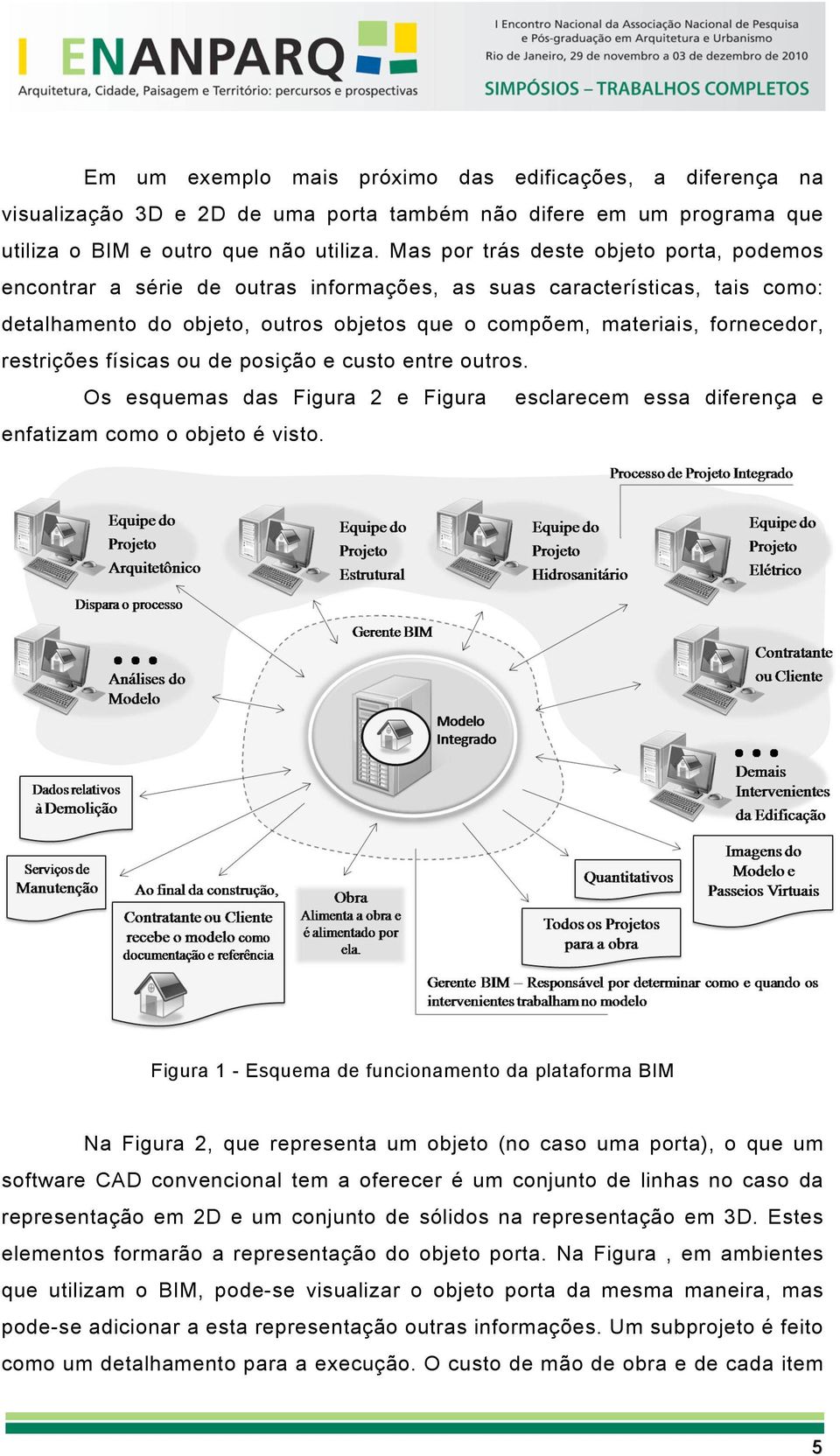 restrições físicas ou de posição e custo entre outros. Os esquemas das Figura 2 e Figura esclarecem essa diferença e enfatizam como o objeto é visto.