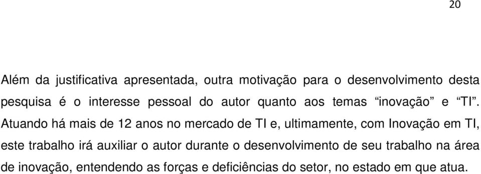 Atuando há mais de 12 anos no mercado de TI e, ultimamente, com Inovação em TI, este trabalho irá