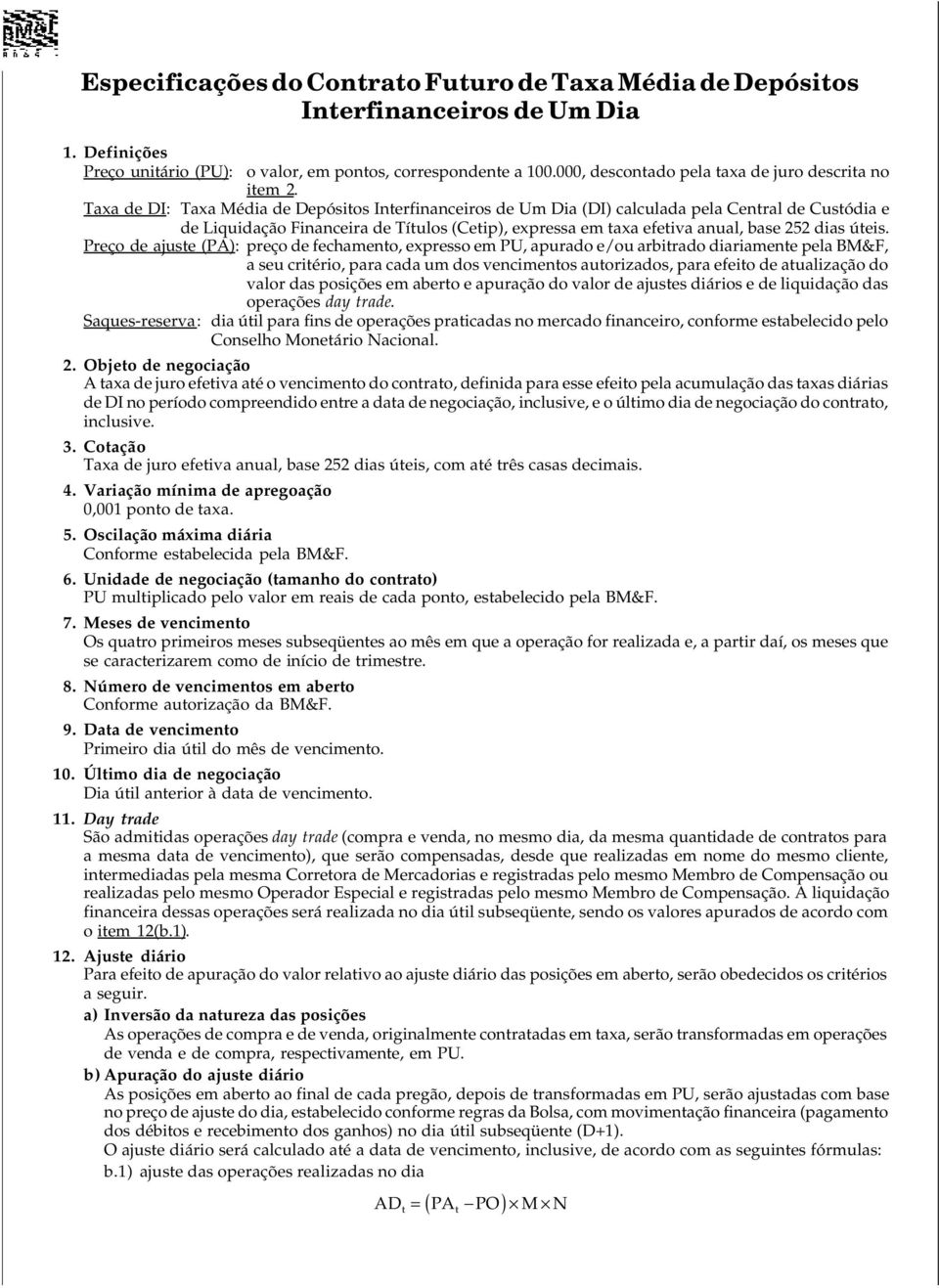 Taxa de DI: Taxa Média de Depósitos Interfinanceiros de Um Dia (DI) calculada pela Central de Custódia e de Liquidação Financeira de Títulos (Cetip), expressa em taxa efetiva anual, base 252 dias