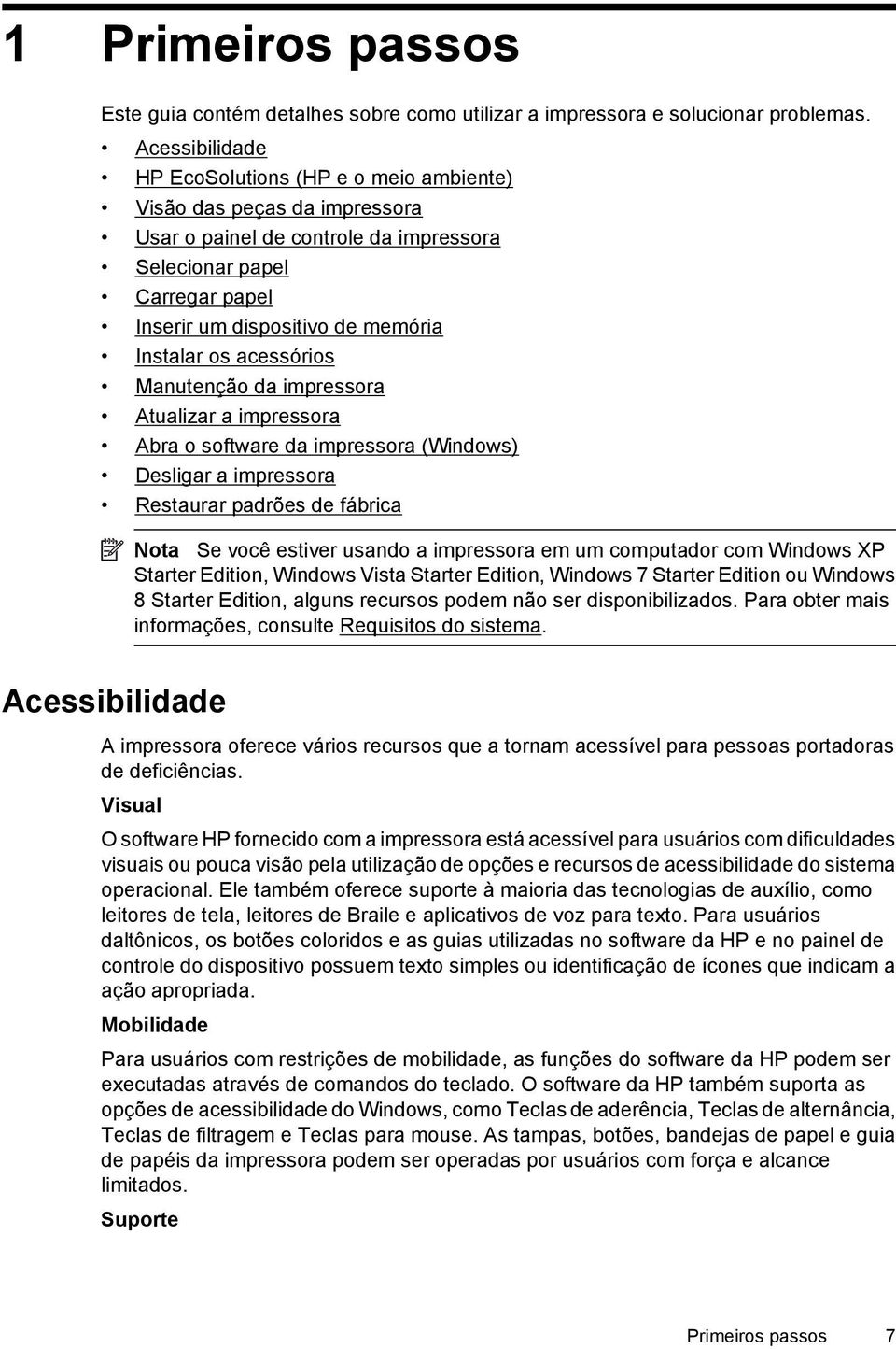 os acessórios Manutenção da impressora Atualizar a impressora Abra o software da impressora (Windows) Desligar a impressora Restaurar padrões de fábrica Nota Se você estiver usando a impressora em um