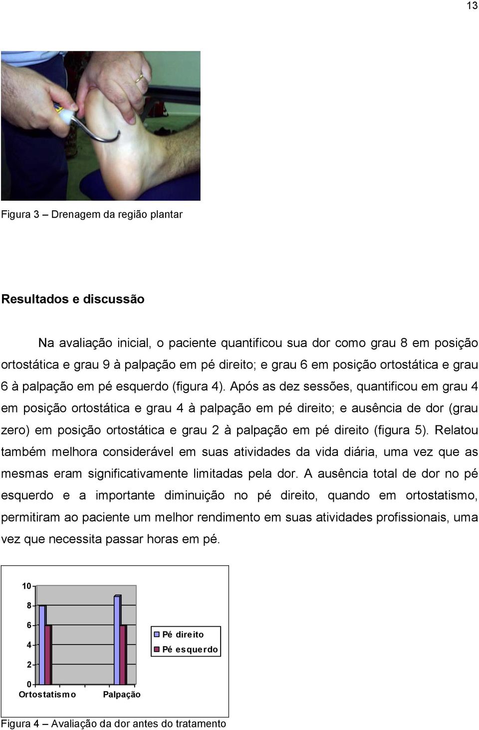 Após as dez sessões, quantificou em grau 4 em posição ortostática e grau 4 à palpação em pé direito; e ausência de dor (grau zero) em posição ortostática e grau 2 à palpação em pé direito (figura 5).