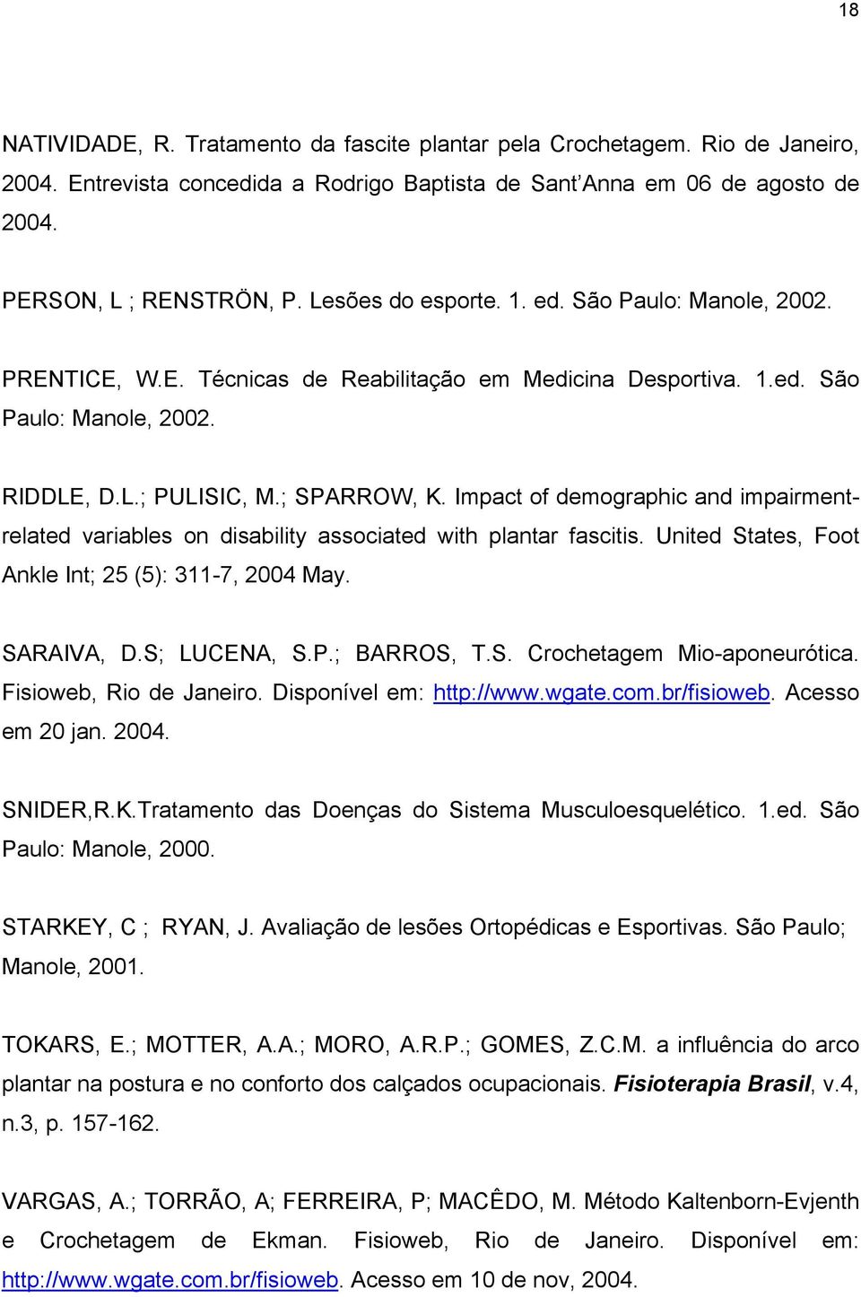 Impact of demographic and impairmentrelated variables on disability associated with plantar fascitis. United States, Foot Ankle Int; 25 (5): 311-7, 2004 May. SARAIVA, D.S; LUCENA, S.P.; BARROS, T.S. Crochetagem Mio-aponeurótica.