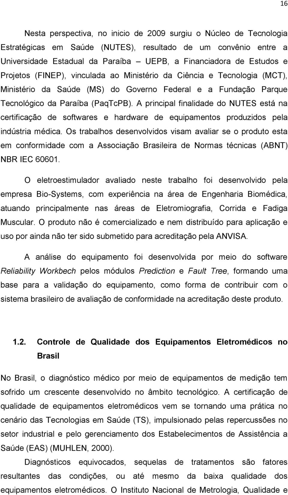 A principal finalidade do NUTES está na certificação de softwares e hardware de equipamentos produzidos pela indústria médica.