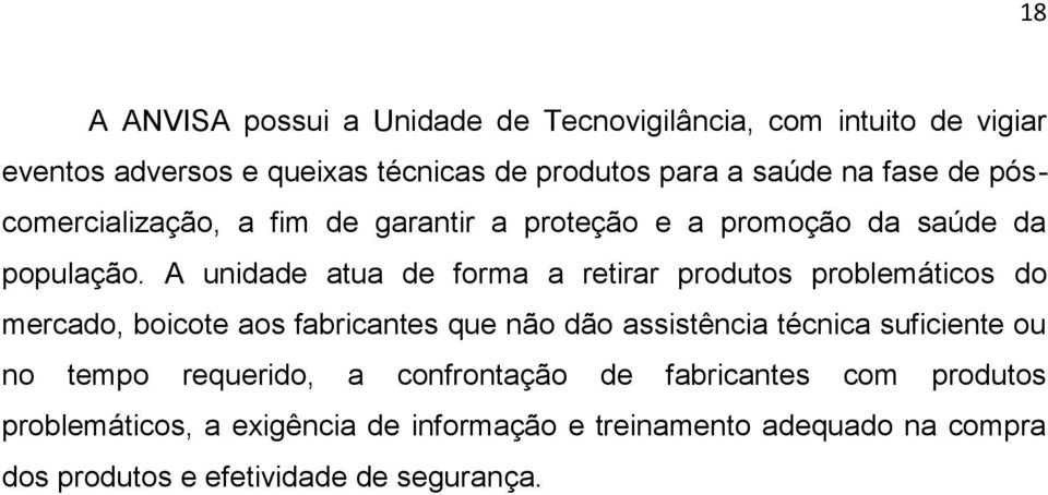 A unidade atua de forma a retirar produtos problemáticos do mercado, boicote aos fabricantes que não dão assistência técnica suficiente