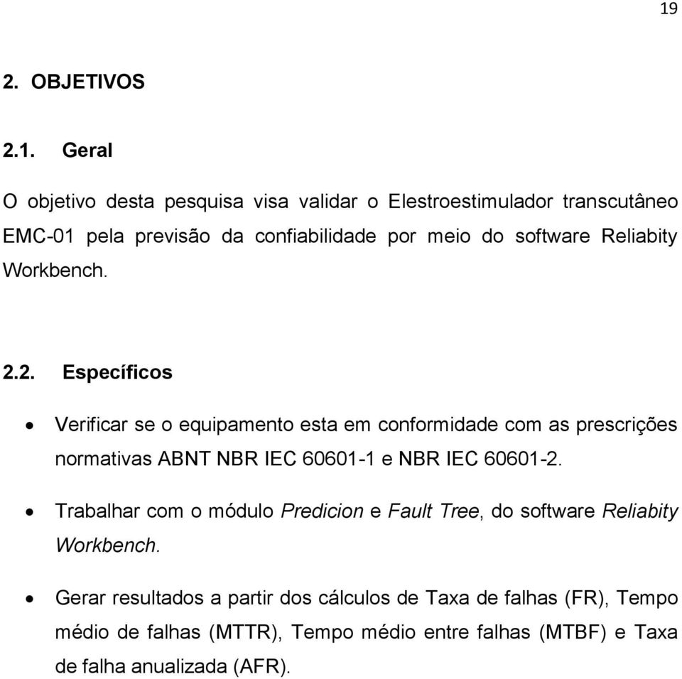 2. Específicos Verificar se o equipamento esta em conformidade com as prescrições normativas ABNT NBR IEC 60601-1 e NBR IEC 60601-2.