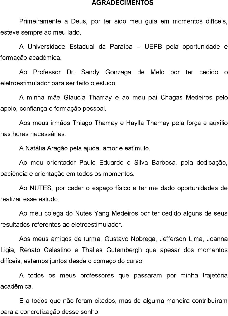 Aos meus irmãos Thiago Thamay e Haylla Thamay pela força e auxílio nas horas necessárias. A Natália Aragão pela ajuda, amor e estímulo.