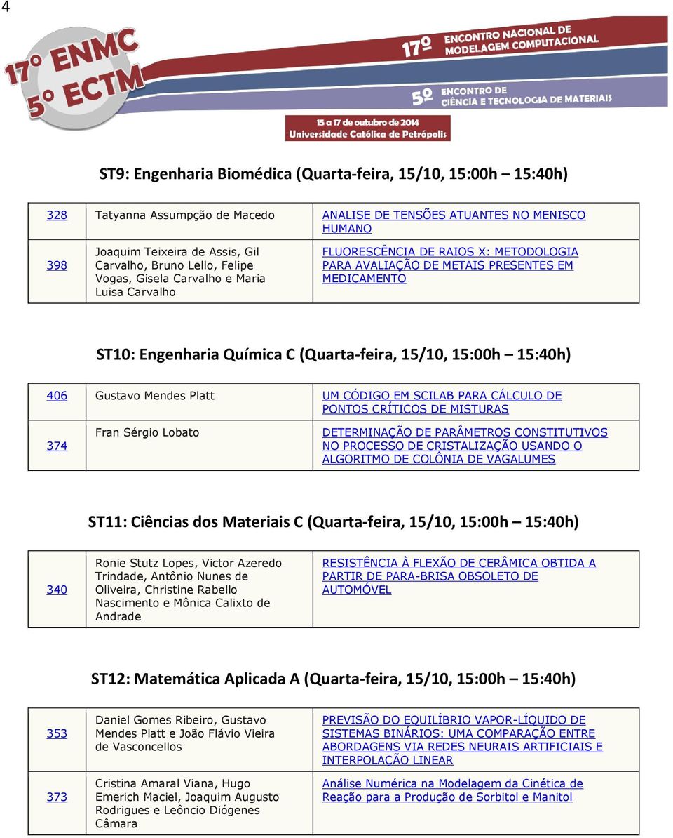 15:00h 15:40h) 406 Gustavo Mendes Platt UM CÓDIGO EM SCILAB PARA CÁLCULO DE PONTOS CRÍTICOS DE MISTURAS 374 Fran Sérgio Lobato DETERMINAÇÃO DE PARÂMETROS CONSTITUTIVOS NO PROCESSO DE CRISTALIZAÇÃO