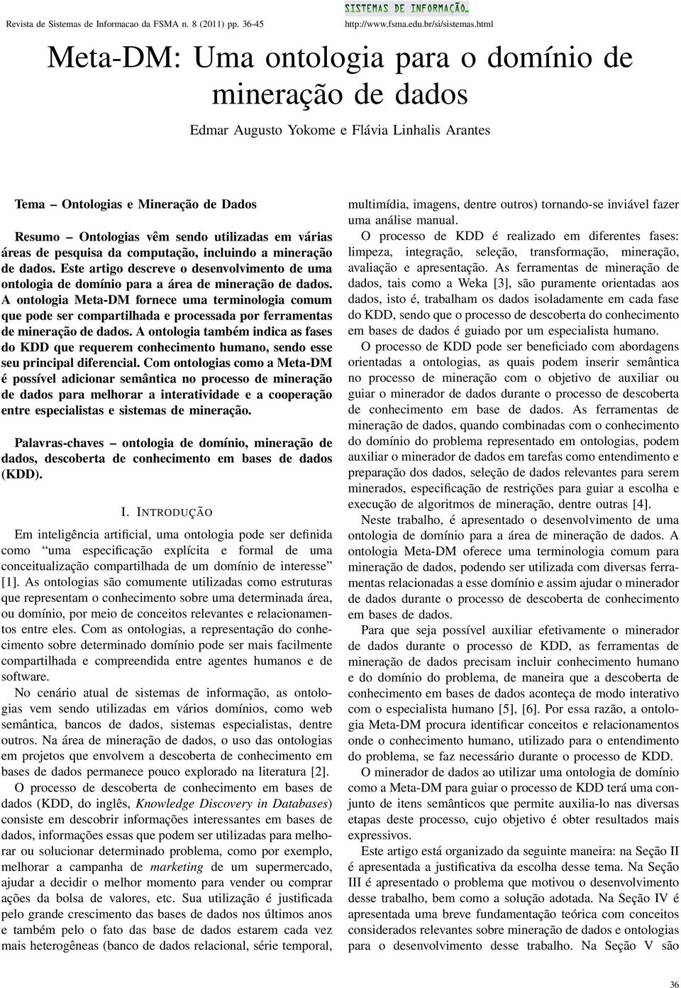 áreas de pesquisa da computação, incluindo a mineração de dados. Este artigo descreve o desenvolvimento de uma ontologia de domínio para a área de mineração de dados.