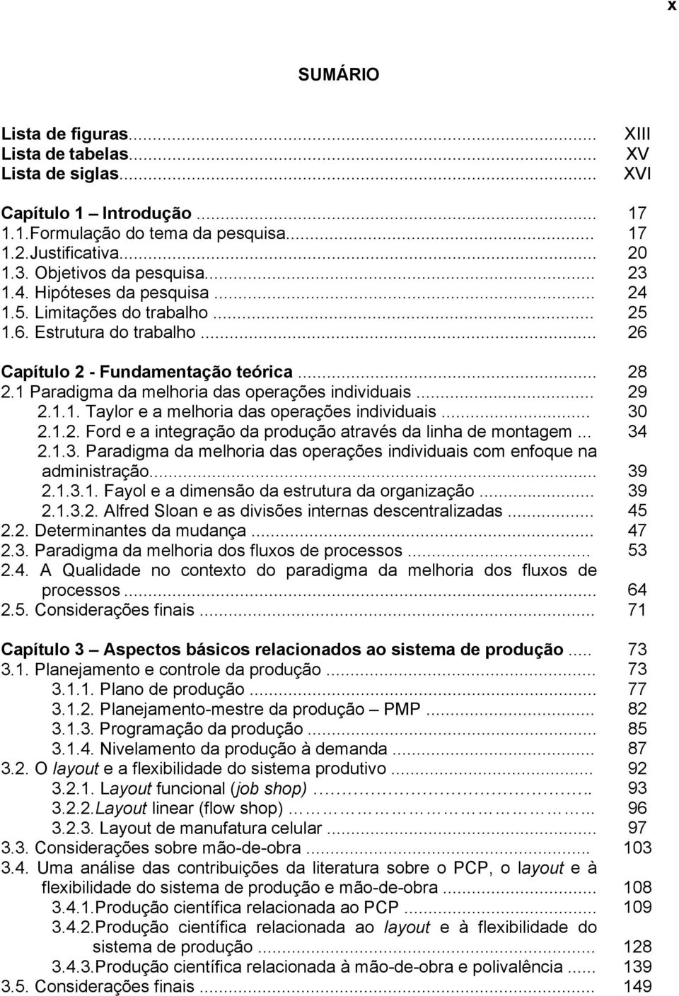 .. 2.1.2. Ford e a integração da produção através da linha de montagem... 2.1.3. Paradigma da melhoria das operações individuais com enfoque na administração... 2.1.3.1. Fayol e a dimensão da estrutura da organização.