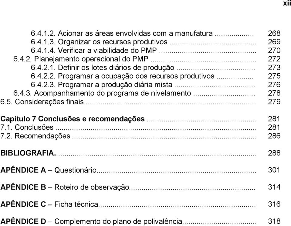 .. 6.5. Considerações finais... Capítulo 7 Conclusões e recomendações... 7.1. Conclusões... 7.2. Recomendações... BIBLIOGRAFIA... APÊNDICE A Questionário.