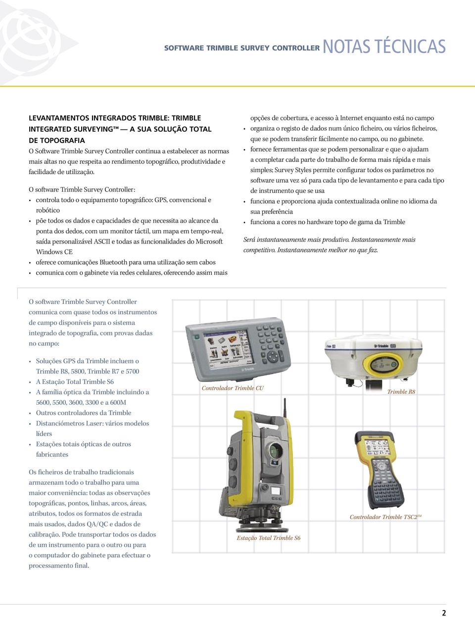 O software Trimble Survey Controller: controla todo o equipamento topográfico: GPS, convencional e robótico põe todos os dados e capacidades de que necessita ao alcance da ponta dos dedos, com um