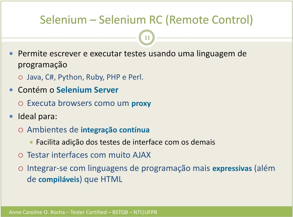 Contém o Selenium Server Executa browsers como um proxy Ideal para: Ambientes de integração contínua