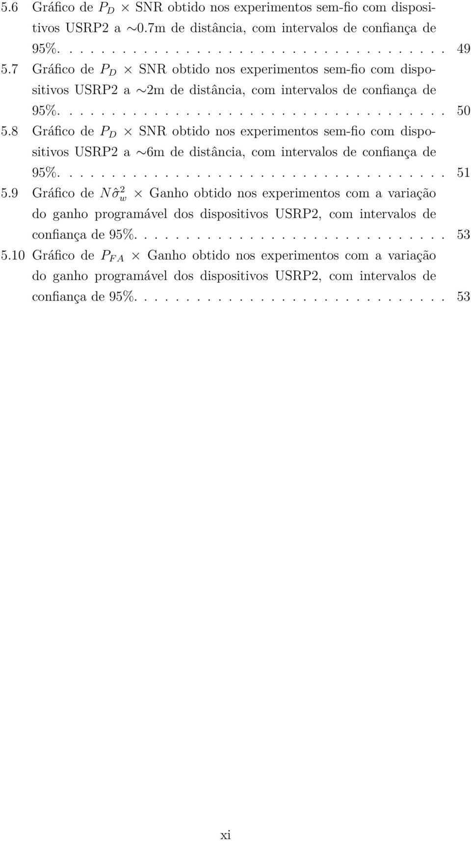 8 Gráfico de P D SNR obtido nos experimentos sem-fio com dispositivos USRP2 a 6m de distância, com intervalos de confiança de 95%..................................... 51 5.