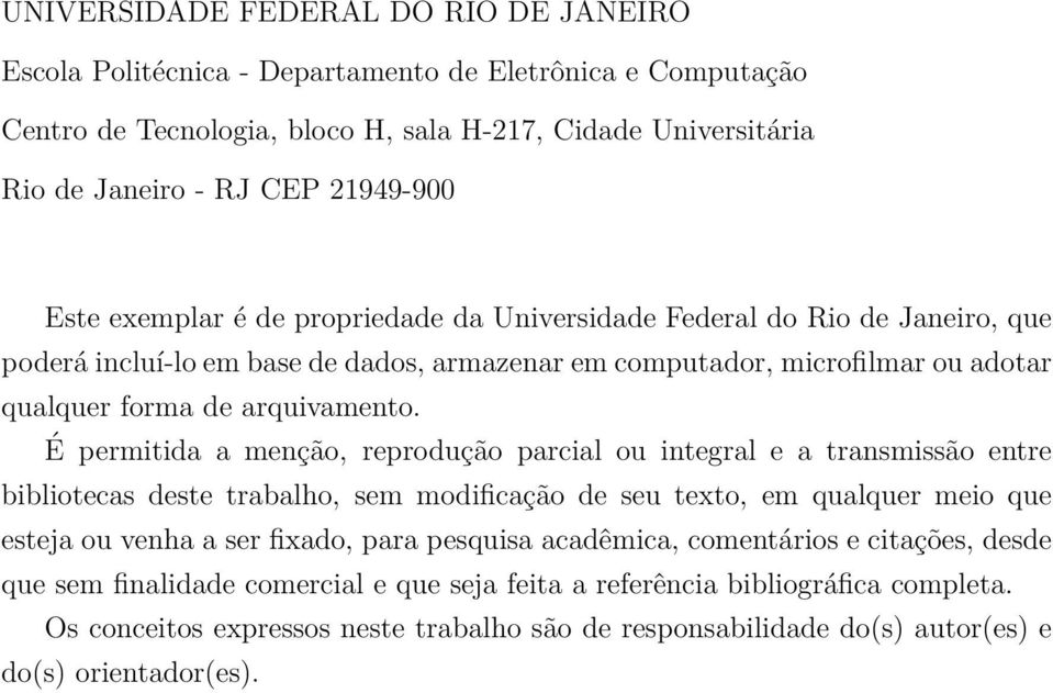 É permitida a menção, reprodução parcial ou integral e a transmissão entre bibliotecas deste trabalho, sem modificação de seu texto, em qualquer meio que esteja ou venha a ser fixado, para pesquisa