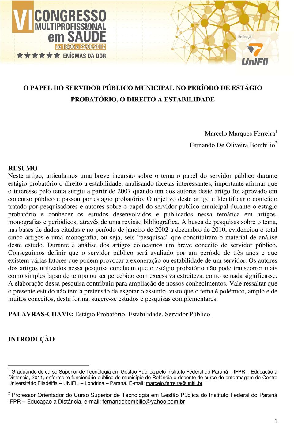 de 2007 quando um dos autores deste artigo foi aprovado em concurso público e passou por estagio probatório.