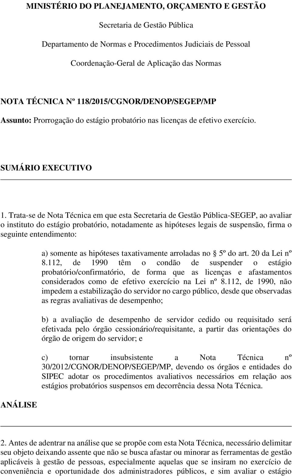 Trata-se de Nota Técnica em que esta Secretaria de Gestão Pública-SEGEP, ao avaliar o instituto do estágio probatório, notadamente as hipóteses legais de suspensão, firma o seguinte entendimento: