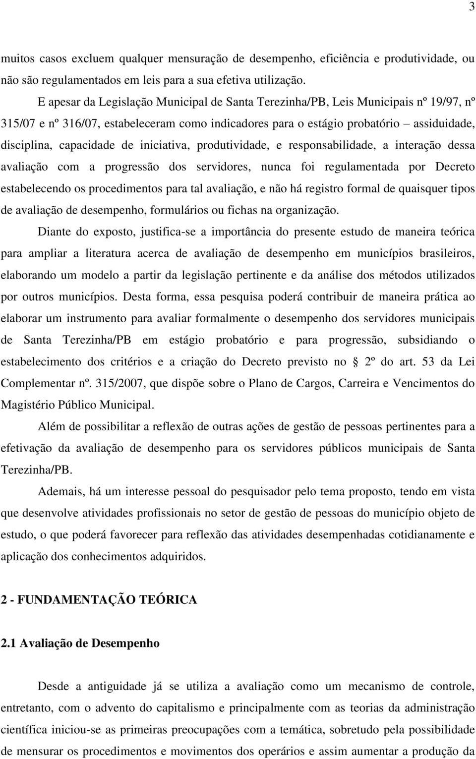 de iniciativa, produtividade, e responsabilidade, a interação dessa avaliação com a progressão dos servidores, nunca foi regulamentada por Decreto estabelecendo os procedimentos para tal avaliação, e