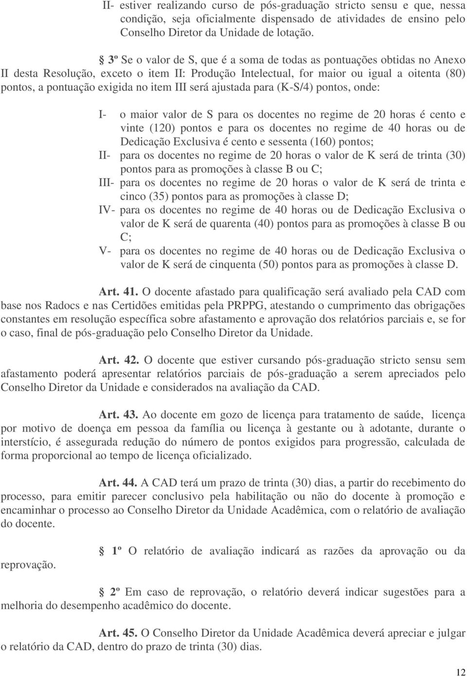 item III será ajustada para (K-S/4) pontos, onde: I- o maior valor de S para os docentes no regime de 20 horas é cento e vinte (120) pontos e para os docentes no regime de 40 horas ou de Dedicação