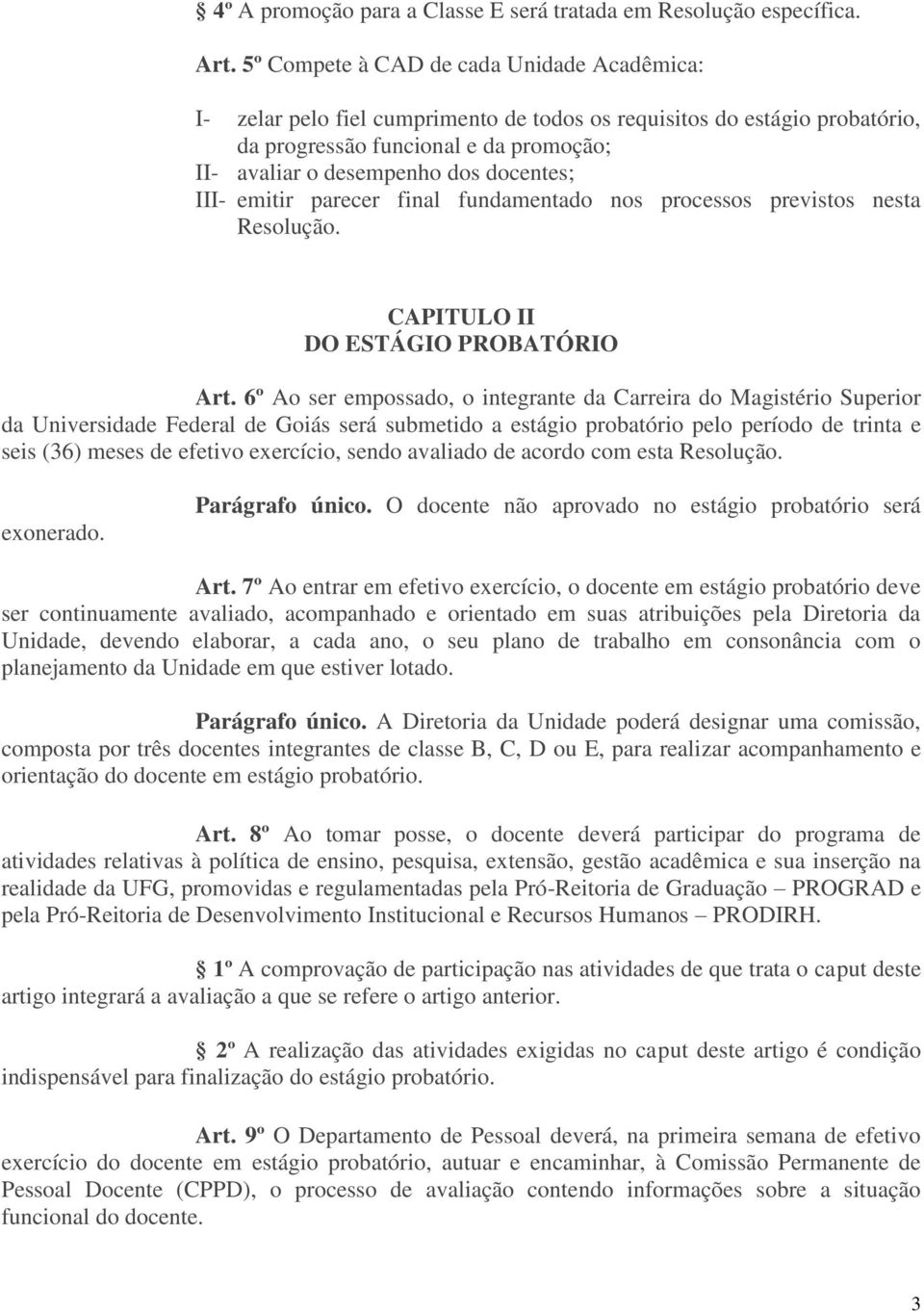 III- emitir parecer final fundamentado nos processos previstos nesta Resolução. CAPITULO II DO ESTÁGIO PROBATÓRIO Art.